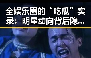 全娱乐圈的“吃瓜”实录：明星动向背后隐藏的那些秘密