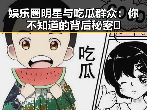 娱乐圈明星与吃瓜群众：你不知道的背后秘密🤫